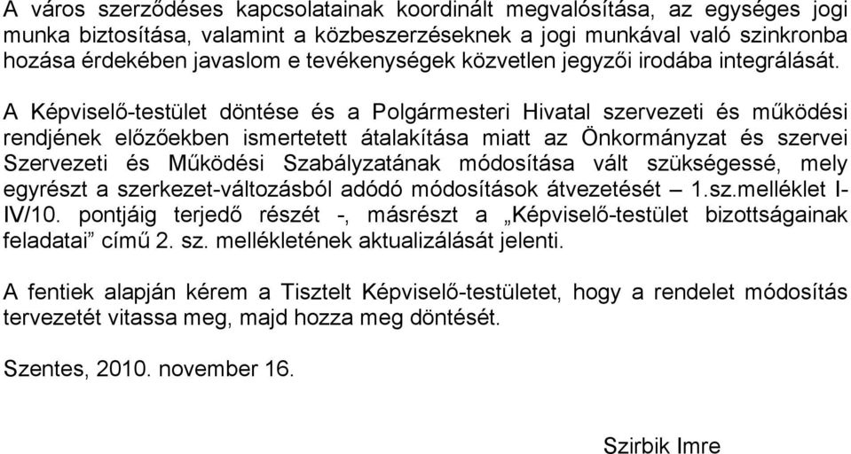 A Képviselő-testület döntése és a Polgármesteri Hivatal szervezeti és működési rendjének előzőekben ismertetett átalakítása miatt az Önkormányzat és szervei Szervezeti és Működési Szabályzatának