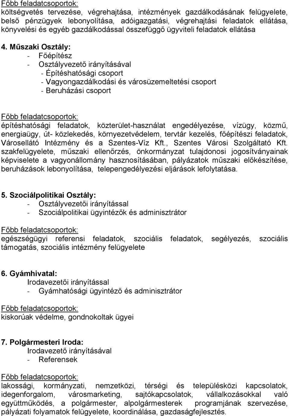 Műszaki Osztály: - Főépítész - Osztályvezető irányításával - Építéshatósági csoport - Vagyongazdálkodási és városüzemeltetési csoport - Beruházási csoport építéshatósági feladatok,