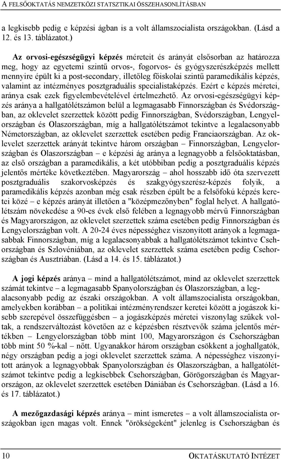 főiskolai szintű paramedikális képzés, valamint az intézményes posztgraduális specialistaképzés. Ezért e képzés méretei, aránya csak ezek figyelembevételével értelmezhető.