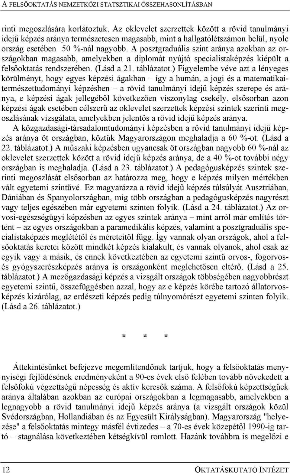 A posztgraduális szint aránya azokban az országokban magasabb, amelyekben a diplomát nyújtó specialistaképzés kiépült a felsőoktatás rendszerében. (Lásd a 21. táblázatot.