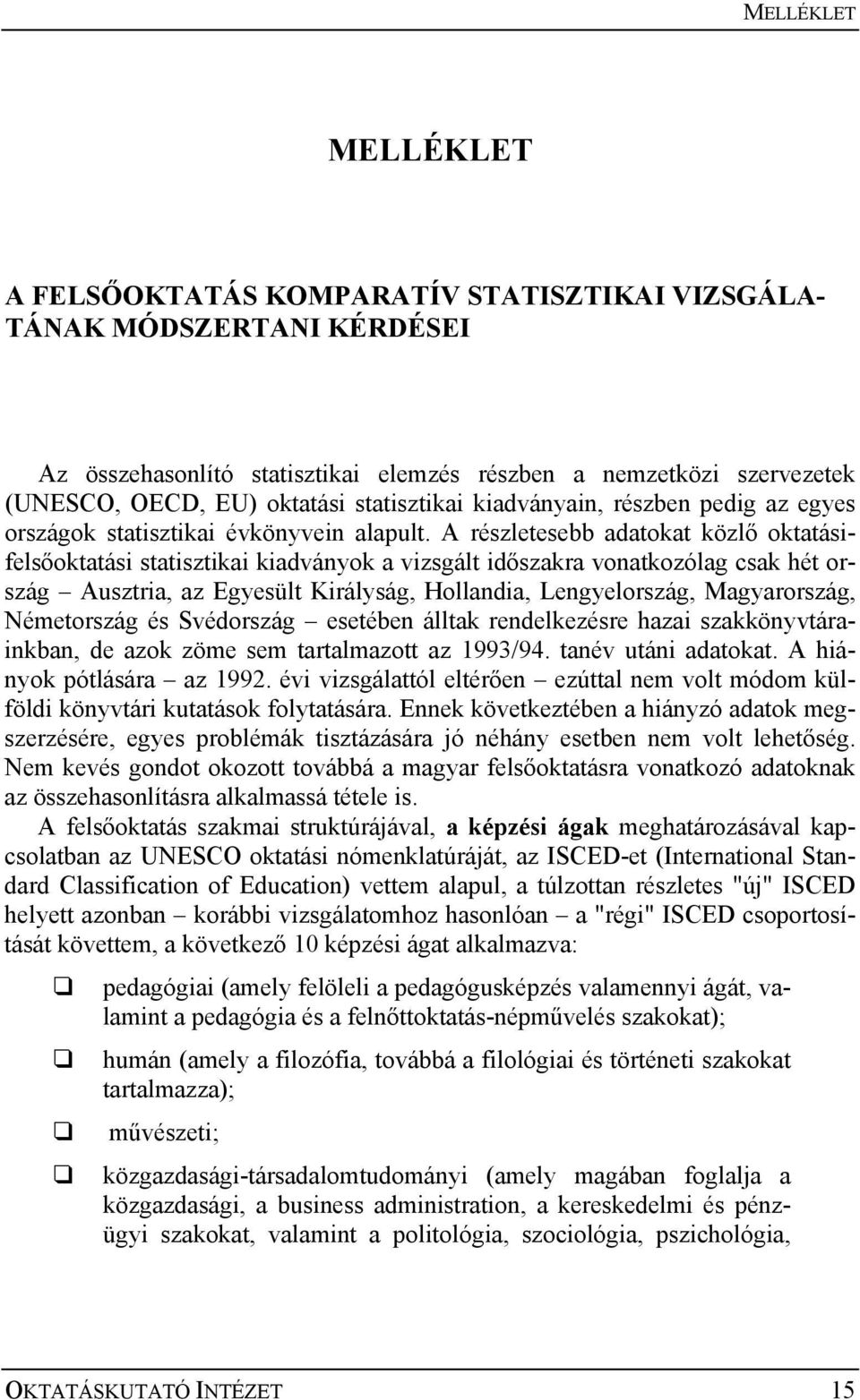 A részletesebb adatokat közlő oktatásifelsőoktatási statisztikai kiadványok a vizsgált időszakra vonatkozólag csak hét ország Ausztria, az Egyesült Királyság, Hollandia, Lengyelország, Magyarország,