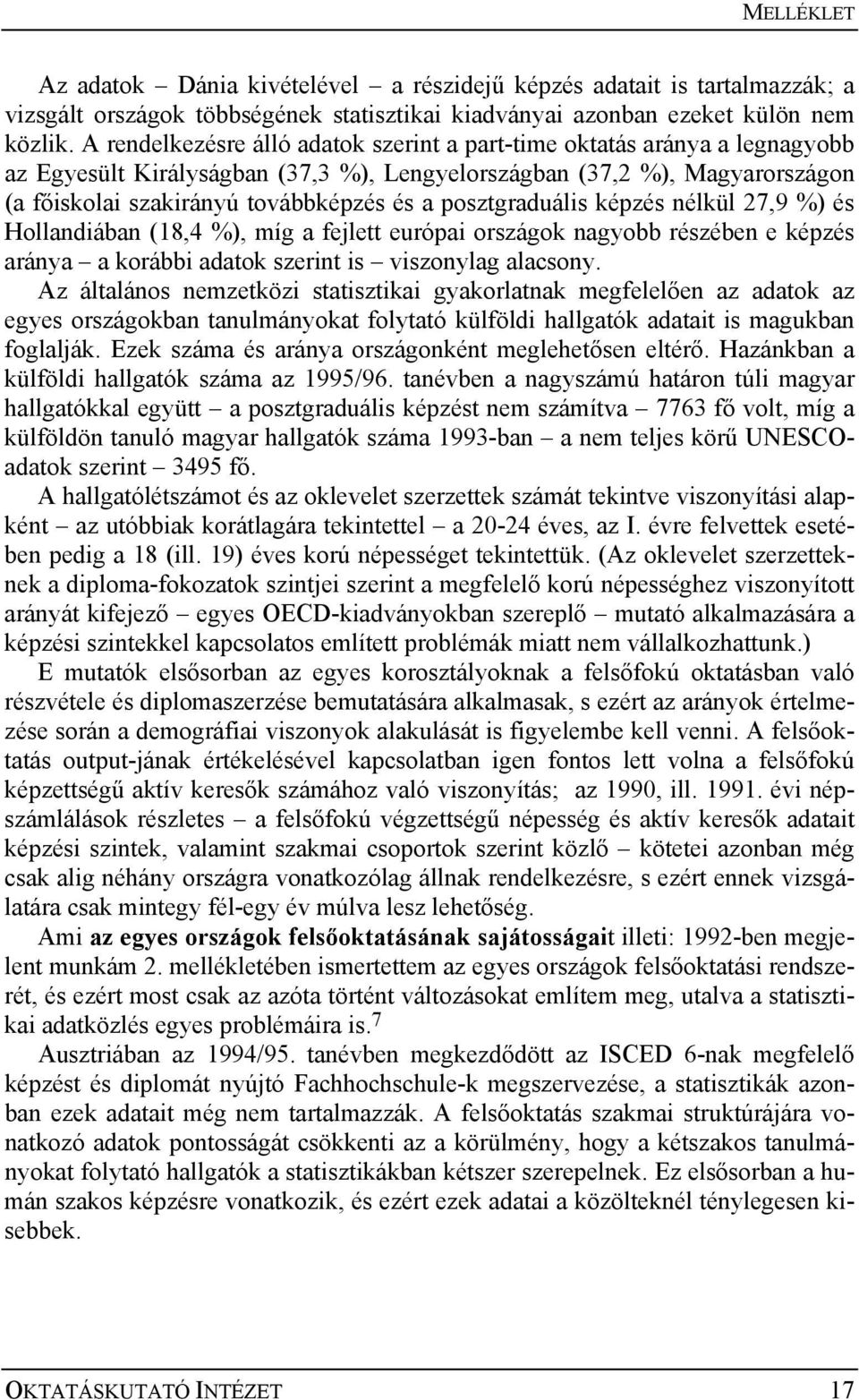 posztgraduális képzés nélkül 27,9 %) és Hollandiában (18,4 %), míg a fejlett európai országok nagyobb részében e képzés aránya a korábbi adatok szerint is viszonylag alacsony.