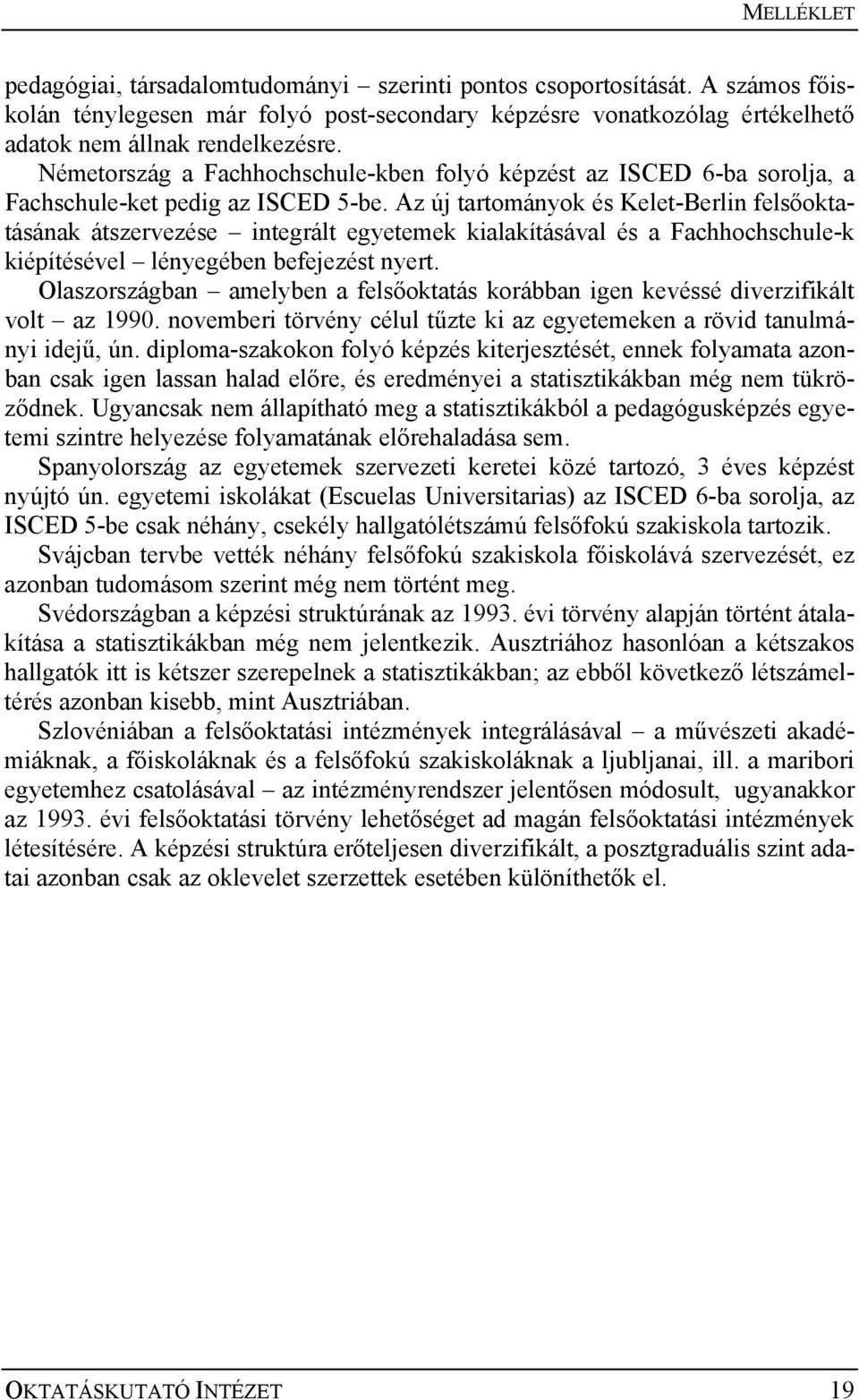 Az új tartományok és KeletBerlin felsőoktatásának átszervezése integrált egyetemek kialakításával és a Fachhochschulek kiépítésével lényegében befejezést nyert.