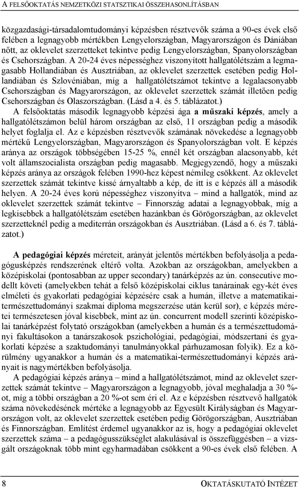 A 2024 éves népességhez viszonyított hallgatólétszám a legmagasabb Hollandiában és Ausztriában, az oklevelet szerzettek esetében pedig Hollandiában és Szlovéniában, míg a hallgatólétszámot tekintve a