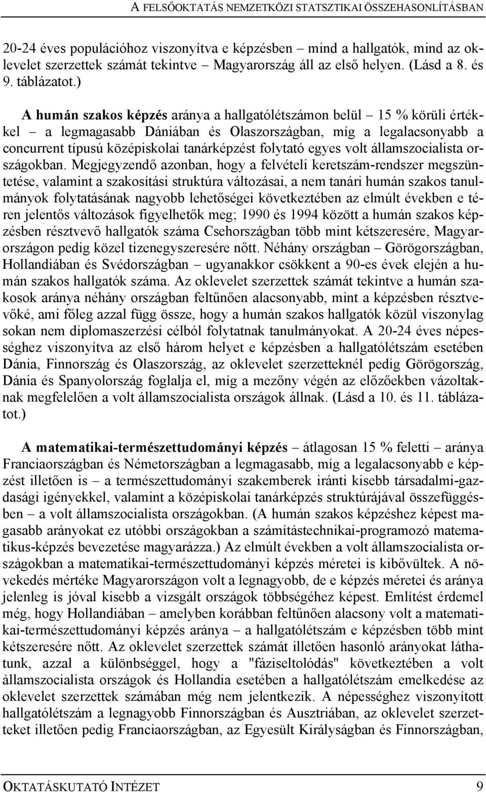 ) A humán szakos képzés aránya a hallgatólétszámon belül 15 % körüli értékkel a legmagasabb Dániában és Olaszországban, míg a legalacsonyabb a concurrent típusú középiskolai tanárképzést folytató