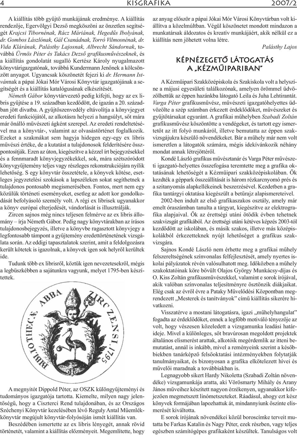 Vida Klárának, Palásthy Lajosnak, Albrecht Sán dor nak, továbbá Ürmös Péter és Takács Dezső grafikusművészeknek, és a kiállítás gondolatát sugalló Kertész Károly nyugalmazott könyvtárigazgatónak,