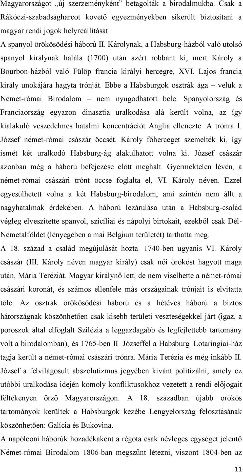 Lajos francia király unokájára hagyta trónját. Ebbe a Habsburgok osztrák ága velük a Német-római Birodalom nem nyugodhatott bele.