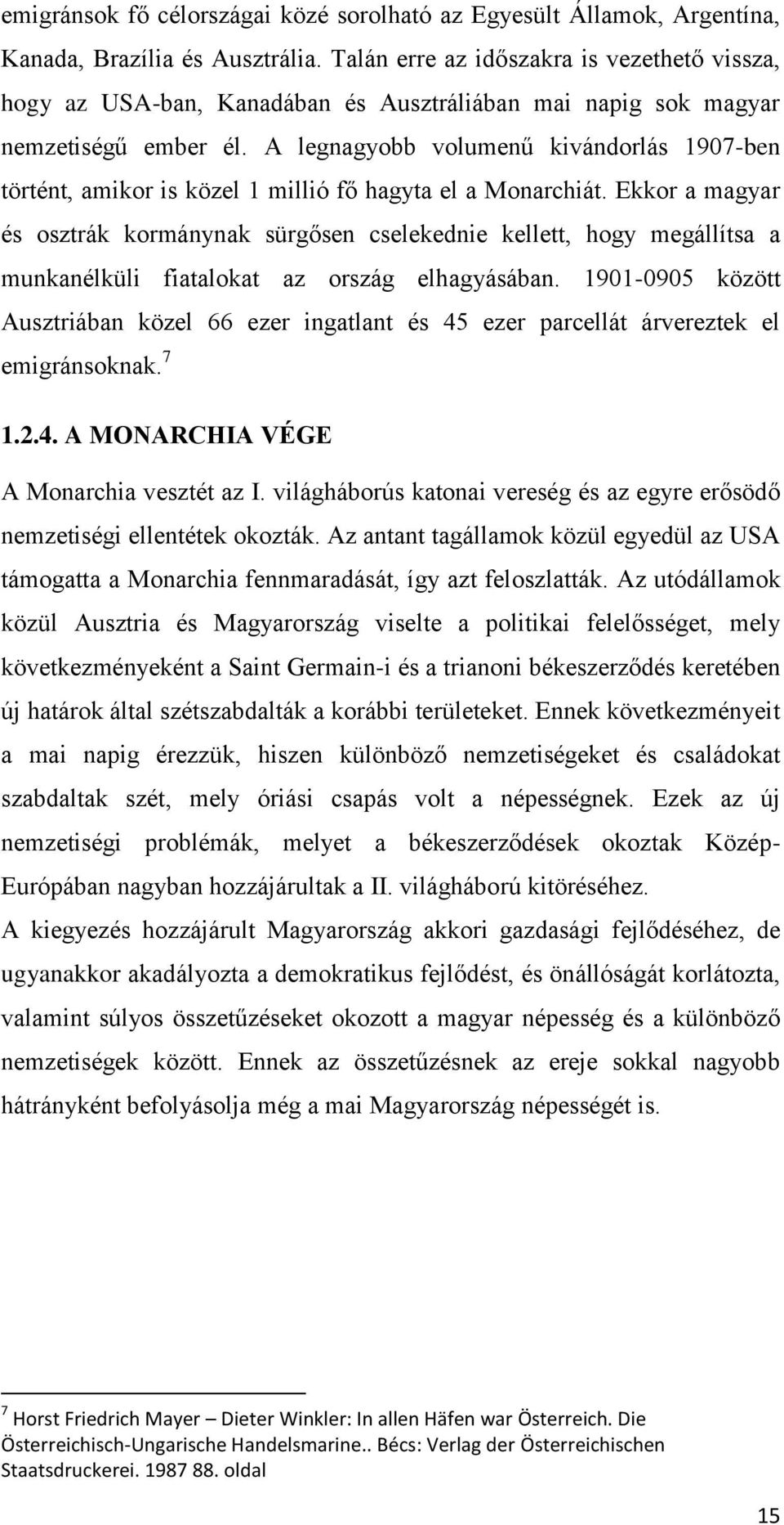 A legnagyobb volumenű kivándorlás 1907-ben történt, amikor is közel 1 millió fő hagyta el a Monarchiát.