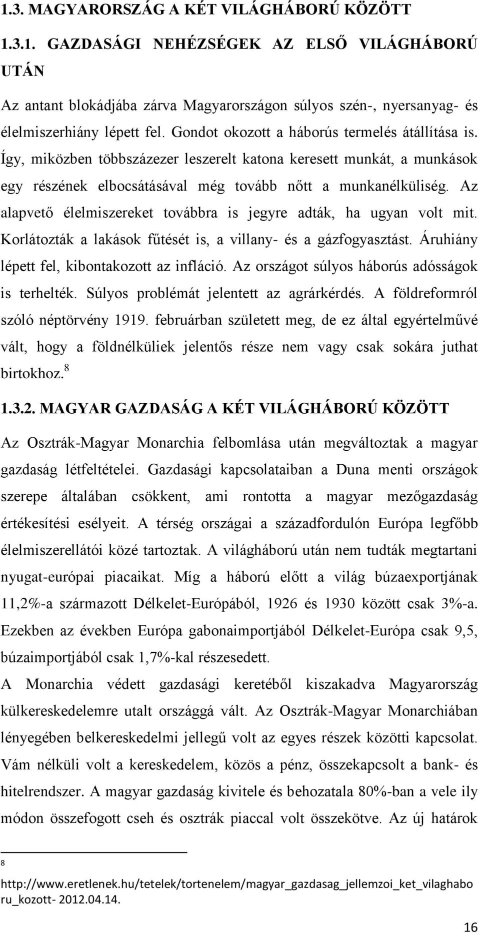 Az alapvető élelmiszereket továbbra is jegyre adták, ha ugyan volt mit. Korlátozták a lakások fűtését is, a villany- és a gázfogyasztást. Áruhiány lépett fel, kibontakozott az infláció.