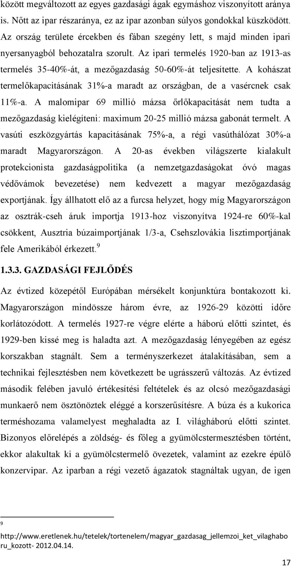 Az ipari termelés 1920-ban az 1913-as termelés 35-40%-át, a mezőgazdaság 50-60%-át teljesítette. A kohászat termelőkapacitásának 31%-a maradt az országban, de a vasércnek csak 11%-a.