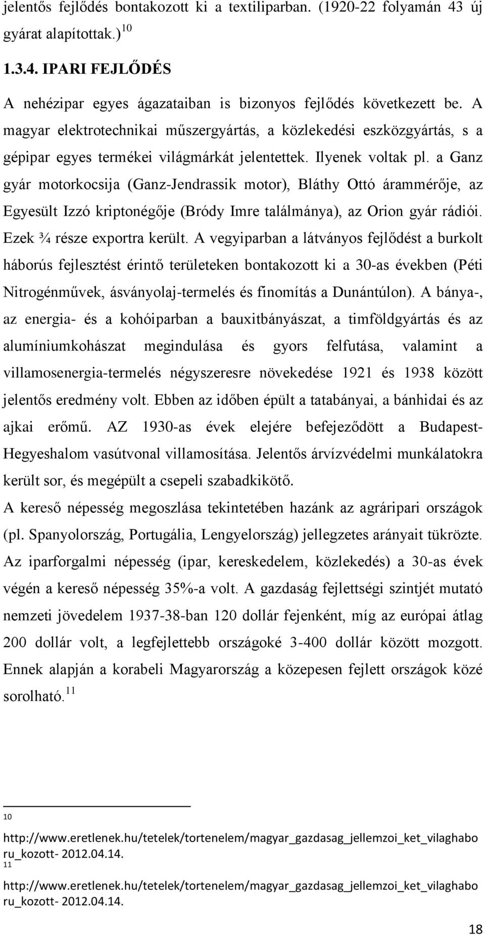 a Ganz gyár motorkocsija (Ganz-Jendrassik motor), Bláthy Ottó árammérője, az Egyesült Izzó kriptonégője (Bródy Imre találmánya), az Orion gyár rádiói. Ezek ¾ része exportra került.