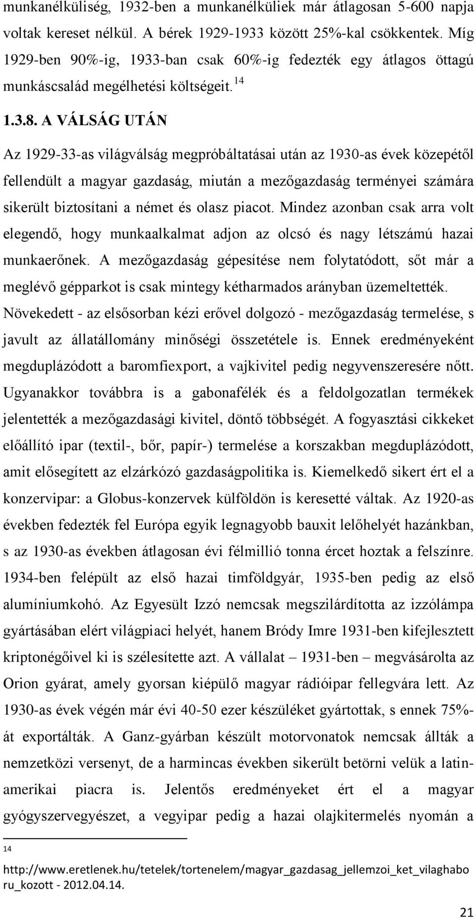 A VÁLSÁG UTÁN Az 1929-33-as világválság megpróbáltatásai után az 1930-as évek közepétől fellendült a magyar gazdaság, miután a mezőgazdaság terményei számára sikerült biztosítani a német és olasz