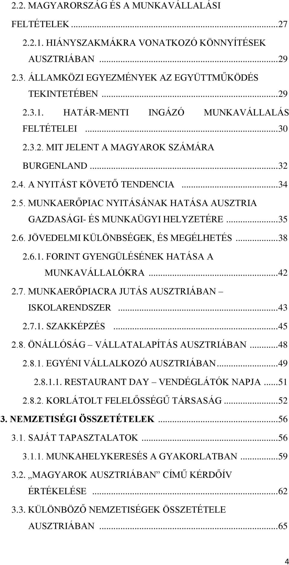 JÖVEDELMI KÜLÖNBSÉGEK, ÉS MEGÉLHETÉS... 38 2.6.1. FORINT GYENGÜLÉSÉNEK HATÁSA A MUNKAVÁLLALÓKRA... 42 2.7. MUNKAERŐPIACRA JUTÁS AUSZTRIÁBAN ISKOLARENDSZER... 43 2.7.1. SZAKKÉPZÉS... 45 2.8. ÖNÁLLÓSÁG VÁLLATALAPÍTÁS AUSZTRIÁBAN.