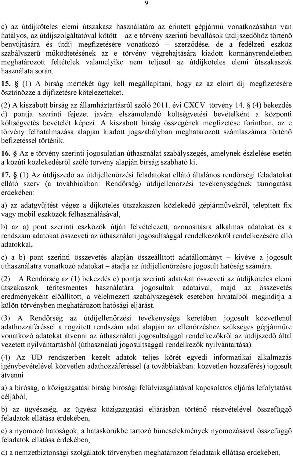 az útdíjköteles elemi útszakaszok használata során. 15. (1) A bírság mértékét úgy kell megállapítani, hogy az az előírt díj megfizetésére ösztönözze a díjfizetésre kötelezetteket.