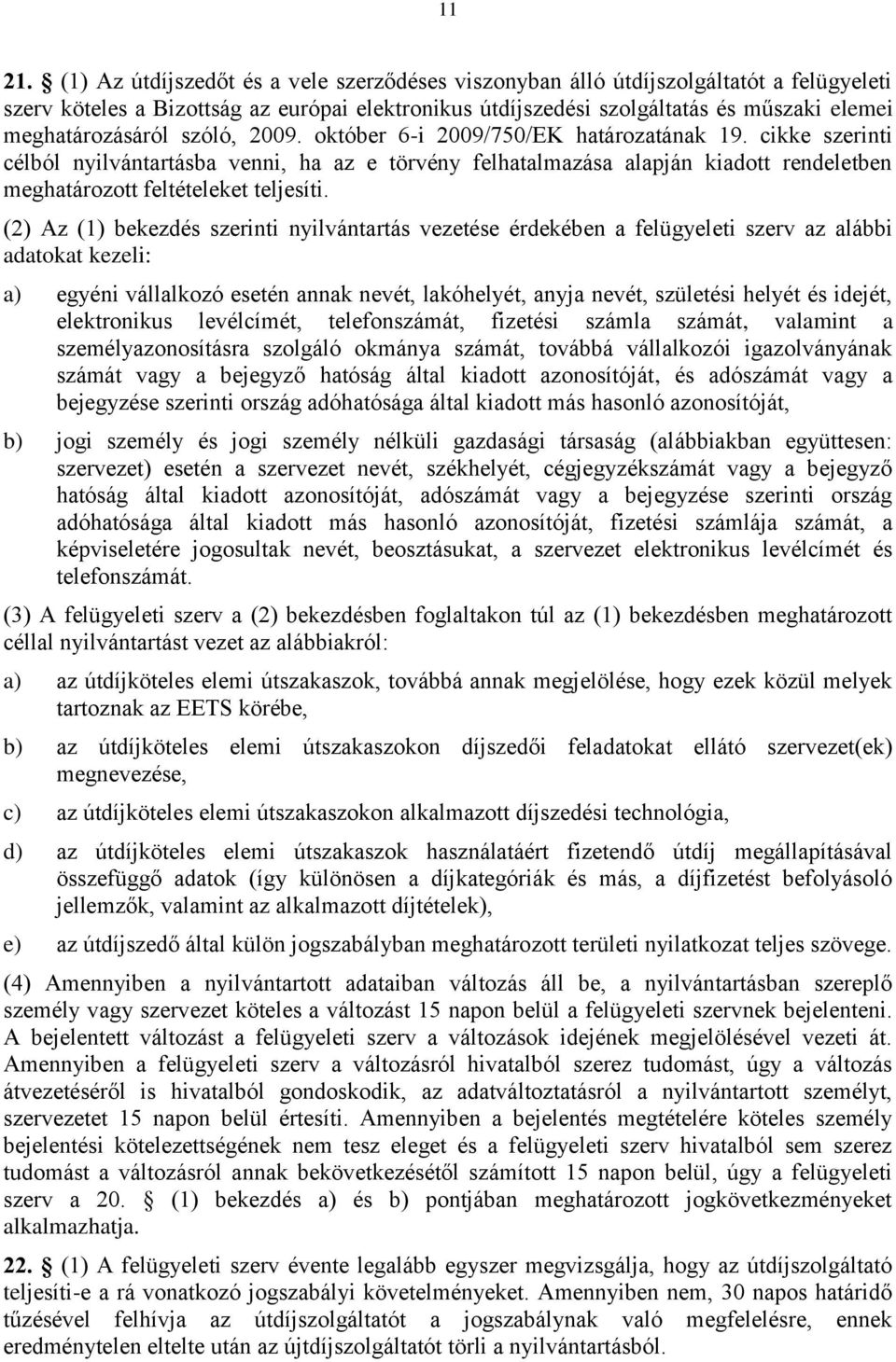 szóló, 2009. október 6-i 2009/750/EK határozatának 19. cikke szerinti célból nyilvántartásba venni, ha az e törvény felhatalmazása alapján kiadott rendeletben meghatározott feltételeket teljesíti.