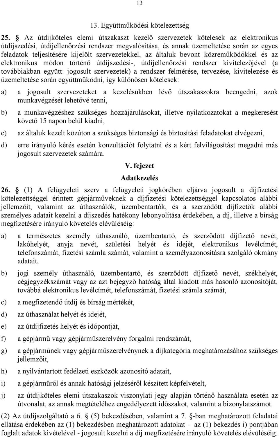 kijelölt szervezetekkel, az általuk bevont közreműködőkkel és az elektronikus módon történő útdíjszedési-, útdíjellenőrzési rendszer kivitelezőjével (a továbbiakban együtt: jogosult szervezetek) a