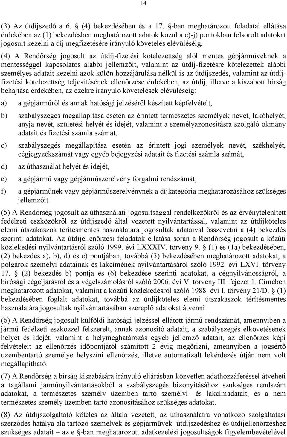 (4) A Rendőrség jogosult az útdíj-fizetési kötelezettség alól mentes gépjárműveknek a mentességgel kapcsolatos alábbi jellemzőit, valamint az útdíj-fizetésre kötelezettek alábbi személyes adatait