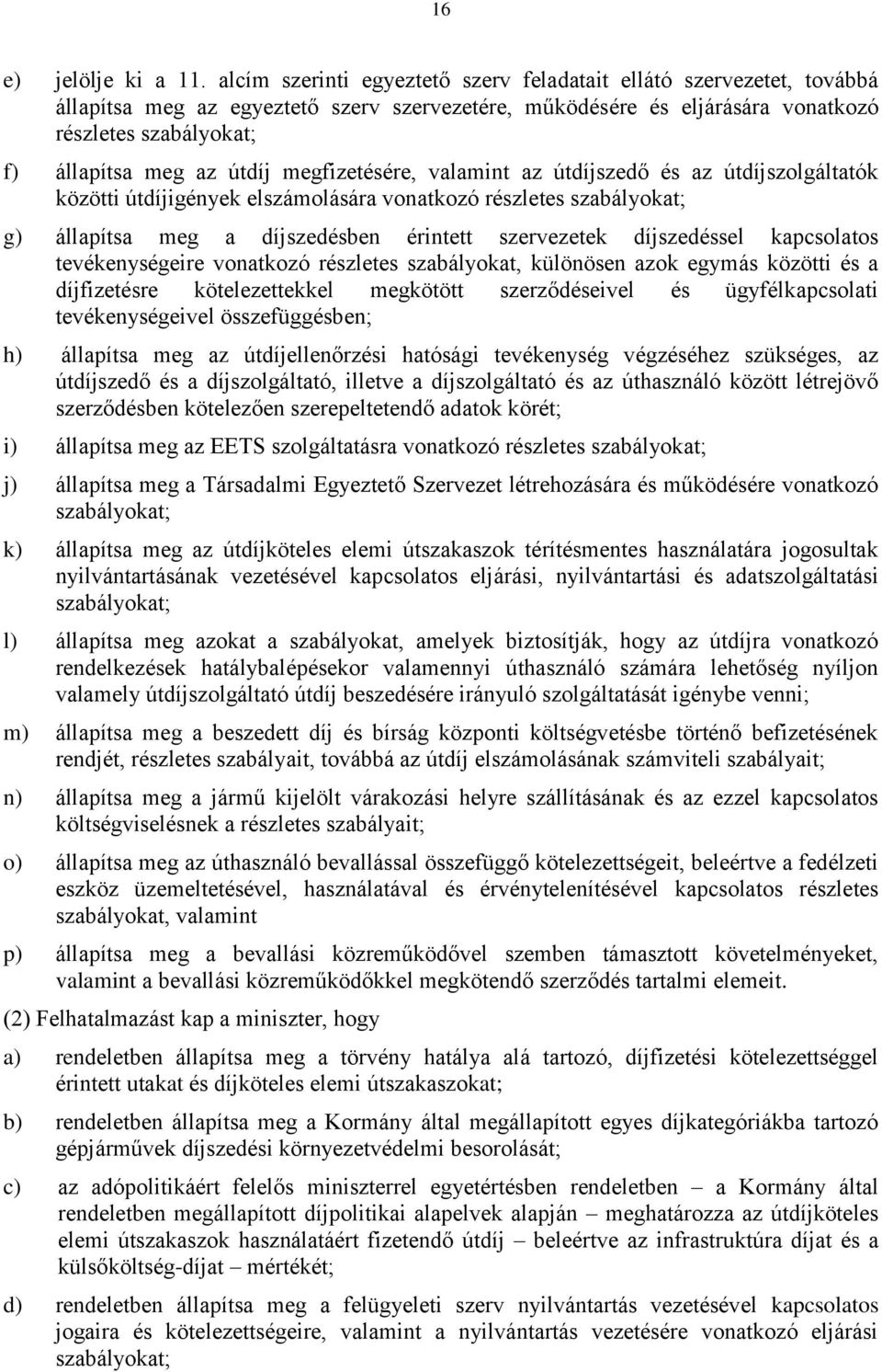 útdíj megfizetésére, valamint az útdíjszedő és az útdíjszolgáltatók közötti útdíjigények elszámolására vonatkozó részletes szabályokat; g) állapítsa meg a díjszedésben érintett szervezetek