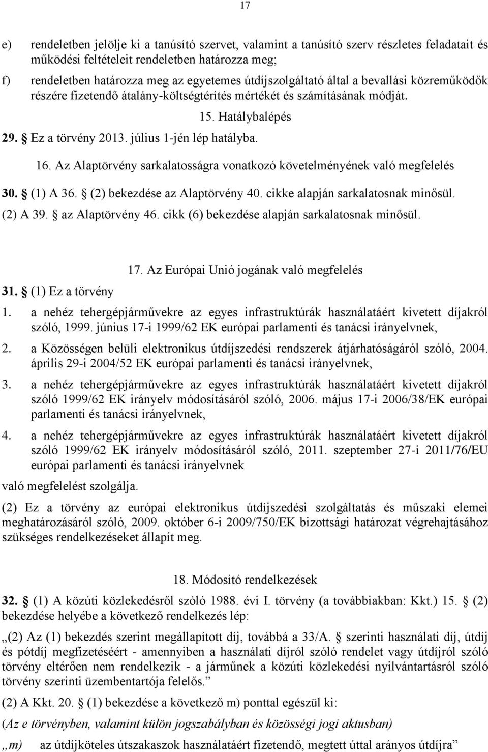 Az Alaptörvény sarkalatosságra vonatkozó követelményének való megfelelés 30. (1) A 36. (2) bekezdése az Alaptörvény 40. cikke alapján sarkalatosnak minősül. (2) A 39. az Alaptörvény 46.