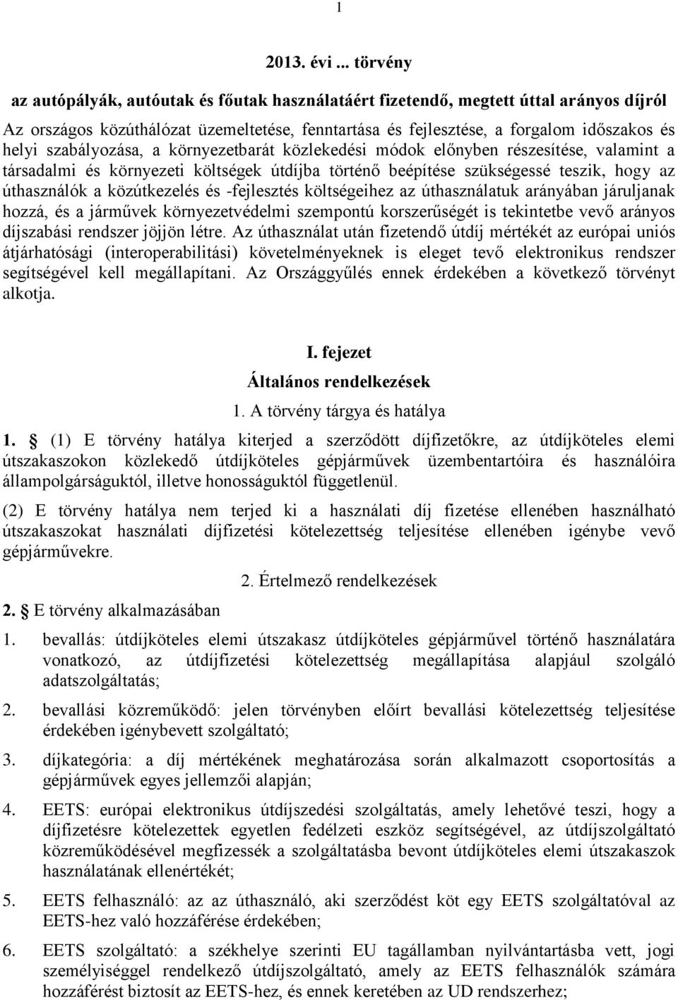 szabályozása, a környezetbarát közlekedési módok előnyben részesítése, valamint a társadalmi és környezeti költségek útdíjba történő beépítése szükségessé teszik, hogy az úthasználók a közútkezelés