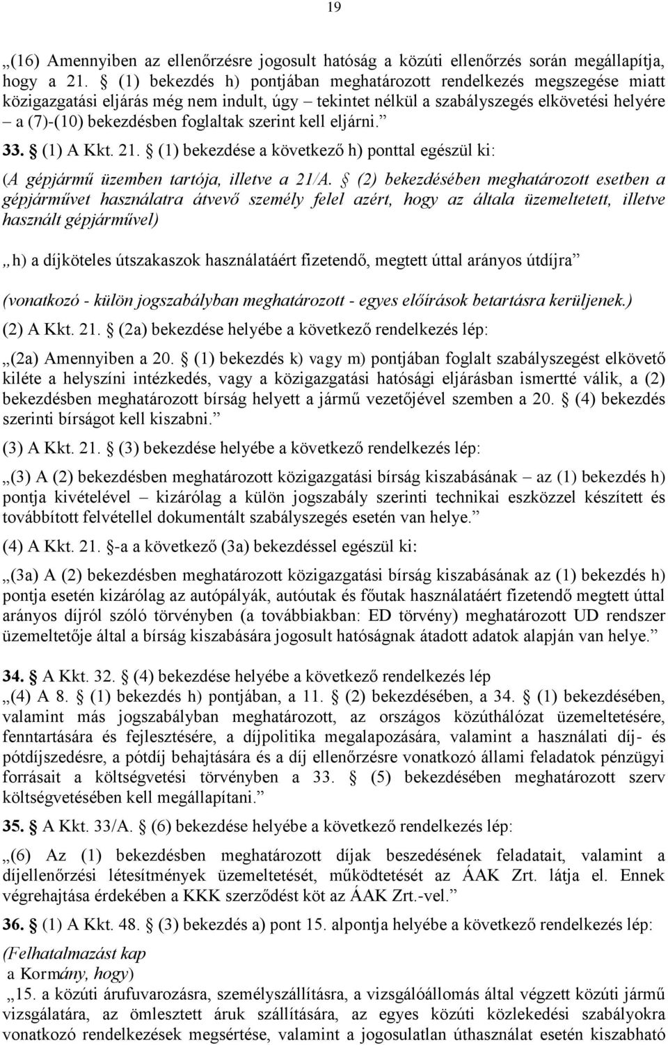 szerint kell eljárni. 33. (1) A Kkt. 21. (1) bekezdése a következő h) ponttal egészül ki: (A gépjármű üzemben tartója, illetve a 21/A.