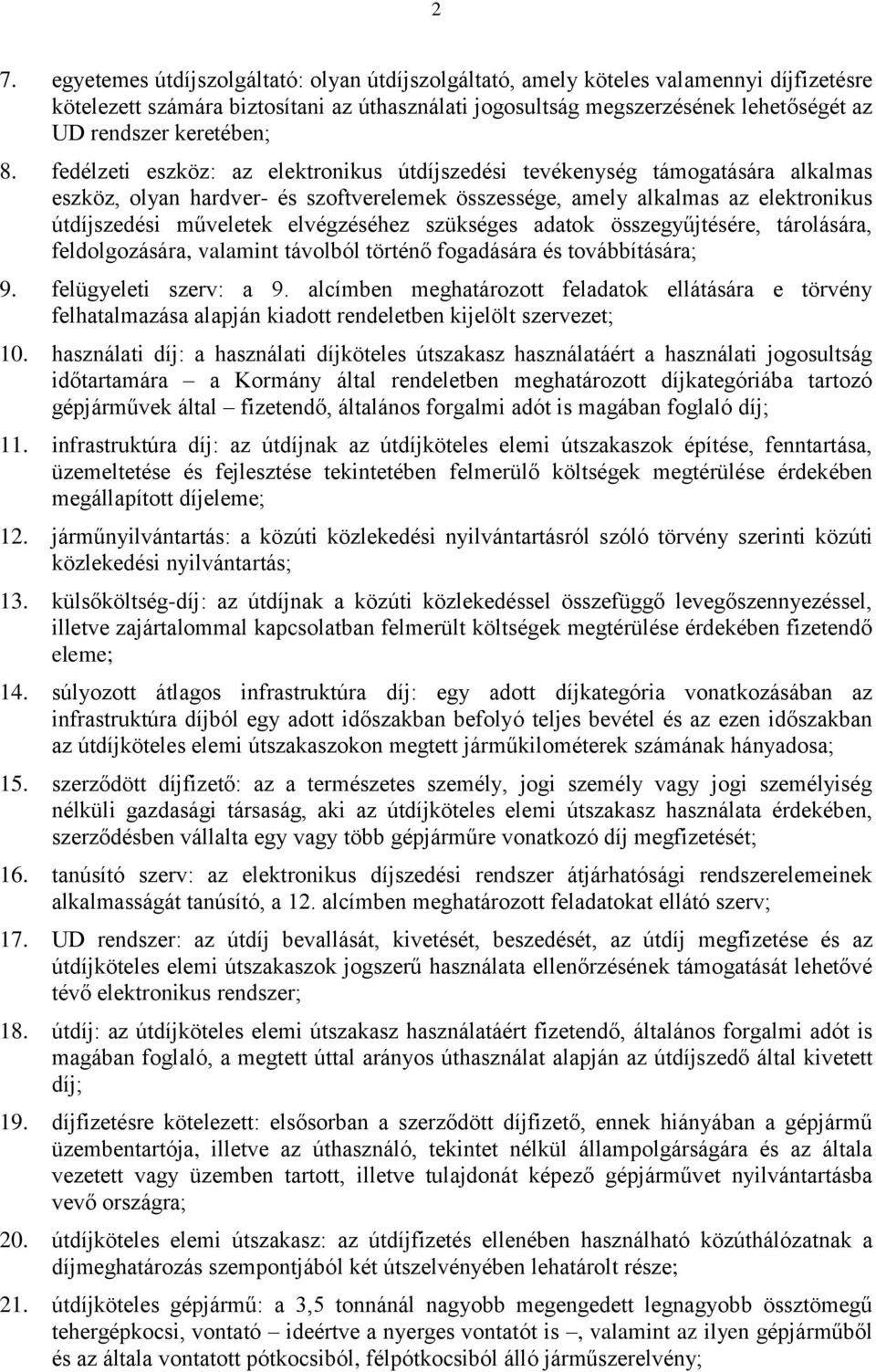 fedélzeti eszköz: az elektronikus útdíjszedési tevékenység támogatására alkalmas eszköz, olyan hardver- és szoftverelemek összessége, amely alkalmas az elektronikus útdíjszedési műveletek