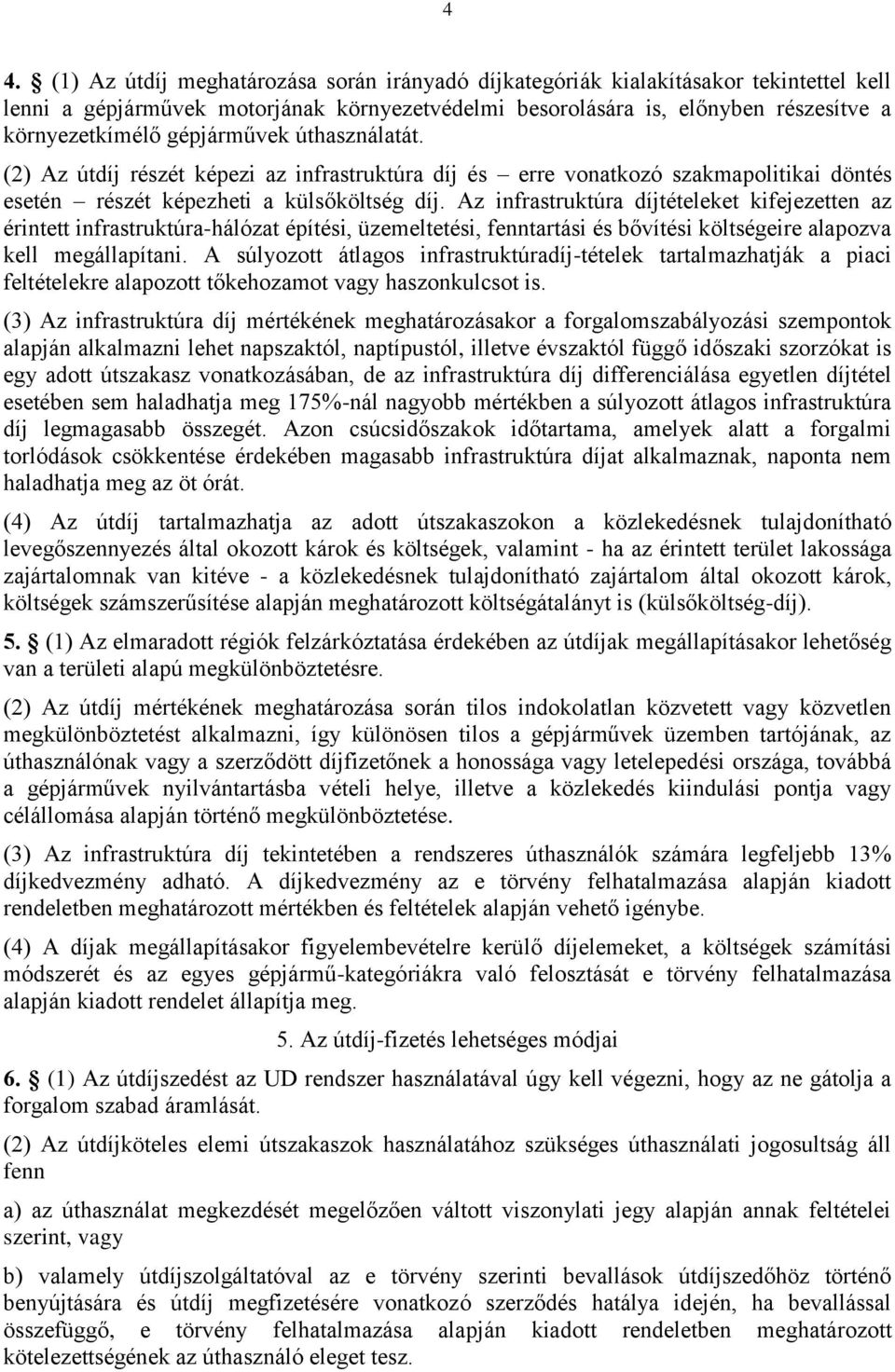 Az infrastruktúra díjtételeket kifejezetten az érintett infrastruktúra-hálózat építési, üzemeltetési, fenntartási és bővítési költségeire alapozva kell megállapítani.