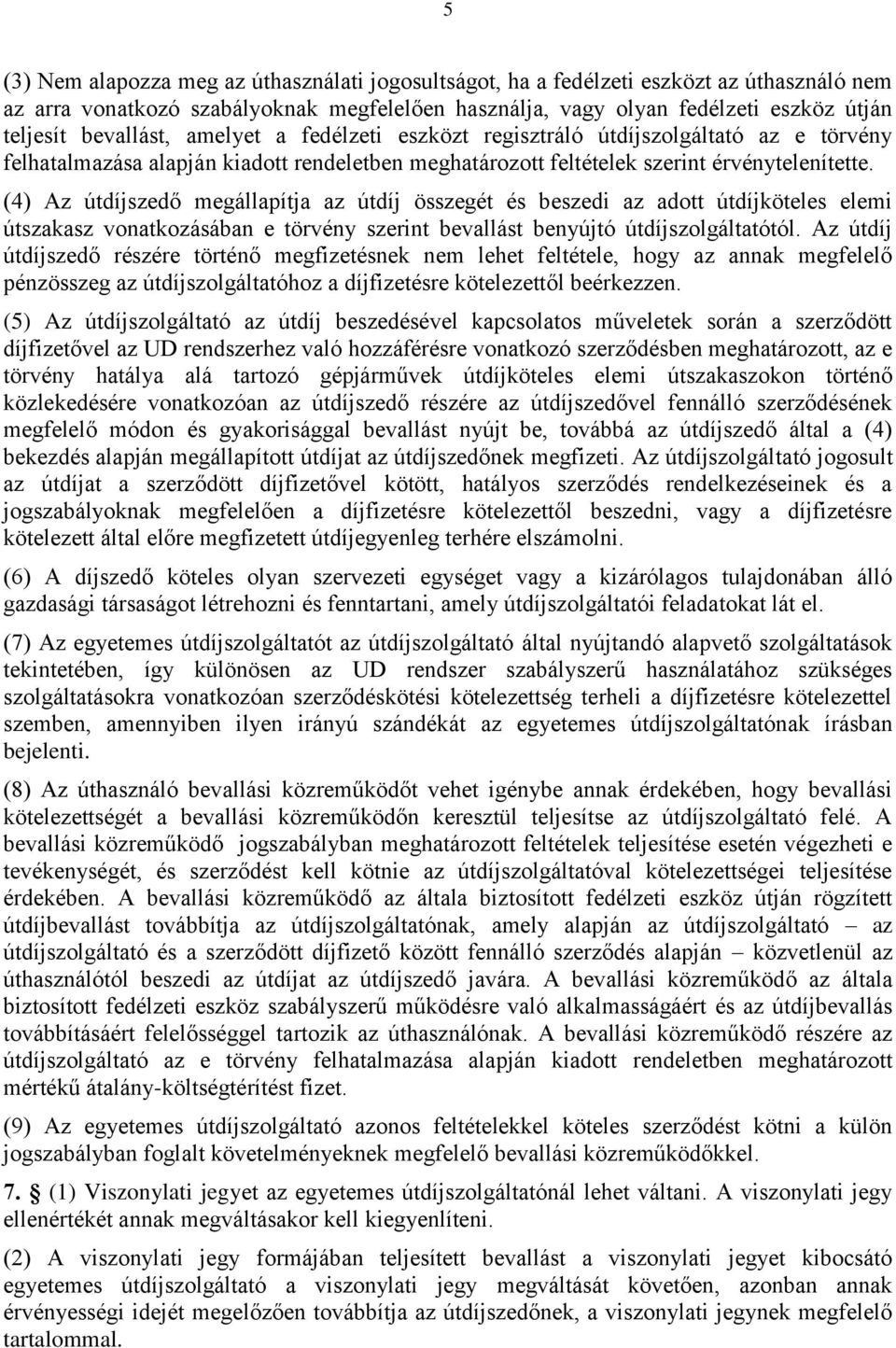 (4) Az útdíjszedő megállapítja az útdíj összegét és beszedi az adott útdíjköteles elemi útszakasz vonatkozásában e törvény szerint bevallást benyújtó útdíjszolgáltatótól.