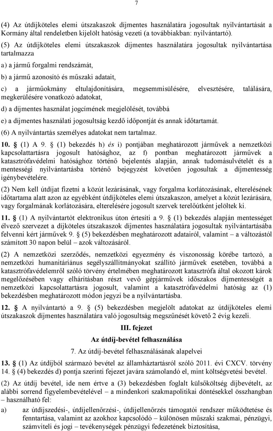 eltulajdonítására, megsemmisülésére, elvesztésére, találására, megkerülésére vonatkozó adatokat, d) a díjmentes használat jogcímének megjelölését, továbbá e) a díjmentes használati jogosultság kezdő