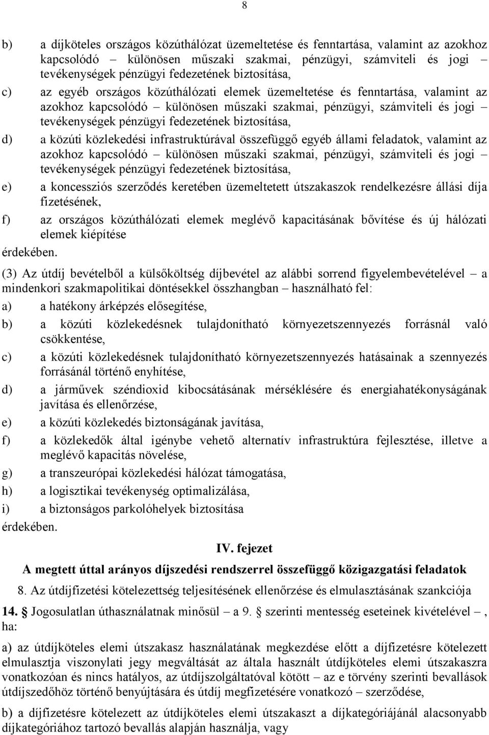 fedezetének biztosítása, d) a közúti közlekedési infrastruktúrával összefüggő egyéb állami feladatok, valamint az azokhoz kapcsolódó különösen műszaki szakmai, pénzügyi, számviteli és jogi