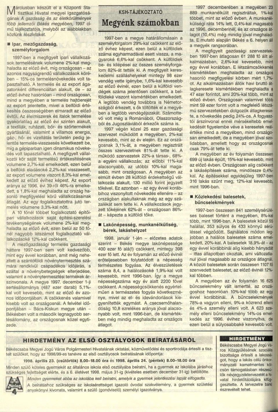 Ipar, mezőgazdaság, személyforgalom 997-ben a megfigyelt ipari vállalkozások termelésének volumene 2%-kal meghaladta az előző évit, míg országosan - az azonos nagyságrendű vállalkozások körében -