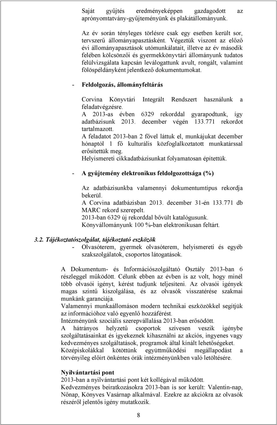 valamint fölöspéldányként jelentkező dokumentumokat. - Feldolgozás, állományfeltárás Corvina Könyvtári Integrált Rendszert használunk a feladatvégzésre.