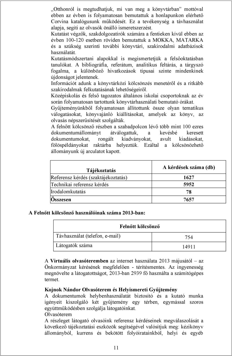 Kutatást végzők, szakdolgozatírók számára a fentieken kívül ebben az évben 100-120 esetben röviden bemutattuk a MOKKA, MATARKA és a szükség szerinti további könyvtári, szakirodalmi adatbázisok