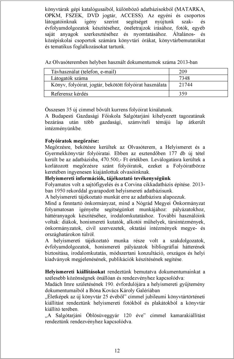 Általános- és középiskolai csoportok számára könyvtári órákat, könyvtárbemutatókat és tematikus foglalkozásokat tartunk.