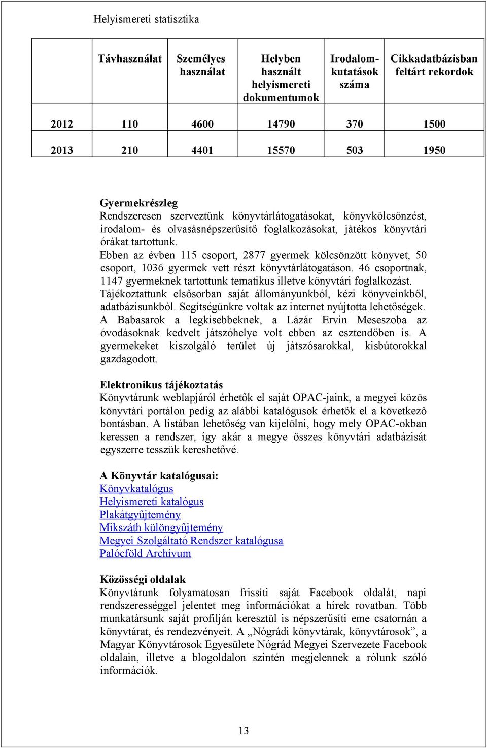 Ebben az évben 115 csoport, 2877 gyermek kölcsönzött könyvet, 50 csoport, 1036 gyermek vett részt könyvtárlátogatáson.