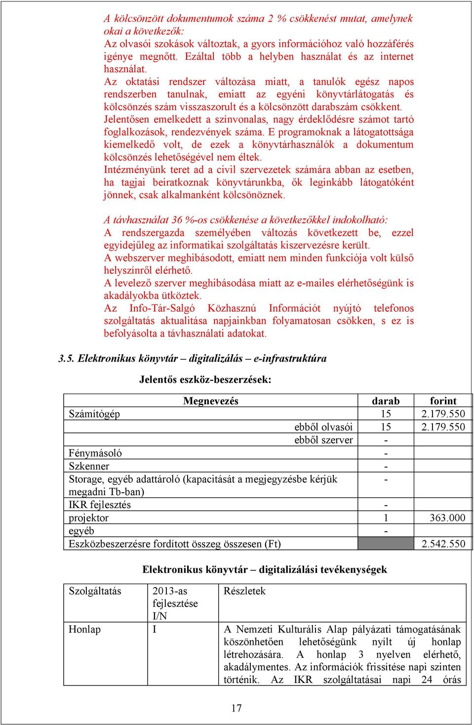 Az oktatási rendszer változása miatt, a tanulók egész napos rendszerben tanulnak, emiatt az egyéni könyvtárlátogatás és kölcsönzés szám visszaszorult és a kölcsönzött darabszám csökkent.