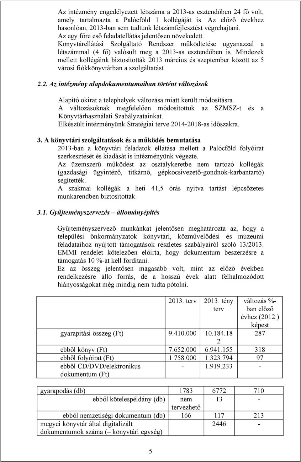 Mindezek mellett kollégáink biztosították 2013 március és szeptember között az 5 városi fiókkönyvtárban a szolgáltatást. 2.2. Az intézmény alapdokumentumaiban történt változások Alapító okirat a telephelyek változása miatt került módosításra.