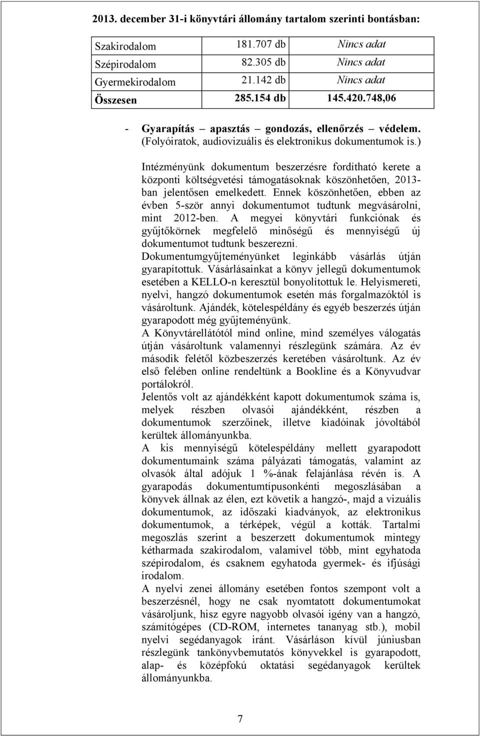 ) Intézményünk dokumentum beszerzésre fordítható kerete a központi költségvetési támogatásoknak köszönhetően, 2013- ban jelentősen emelkedett.