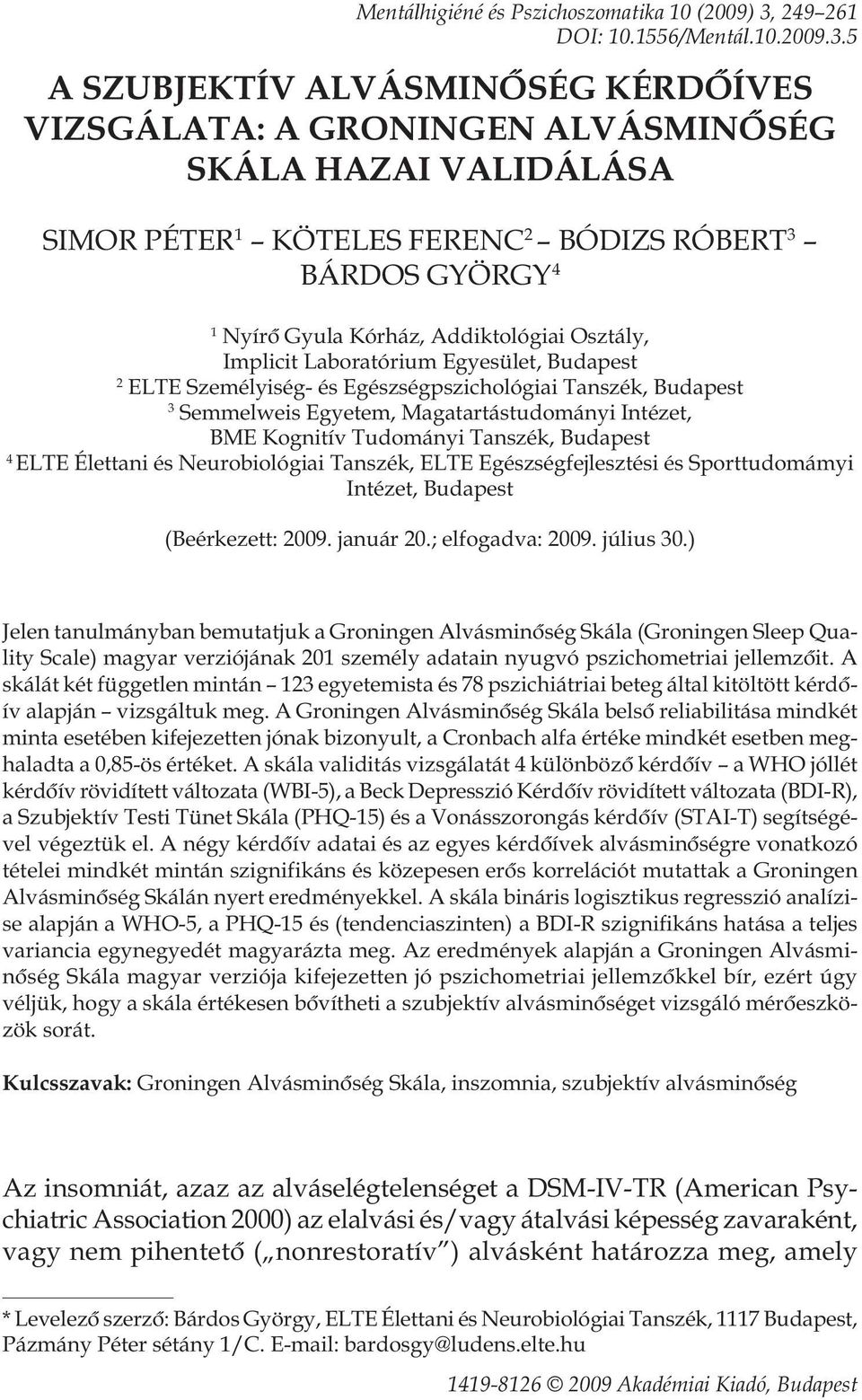 5 A SZUBJEKTÍV ALVÁSMINÔSÉG KÉRDÔÍVES VIZSGÁLATA: A GRONINGEN ALVÁSMINÔSÉG SKÁLA HAZAI VALIDÁLÁSA SIMOR PÉTER 1 KÖTELES FERENC 2 BÓDIZS RÓBERT 3 BÁRDOS GYÖRGY 4 1 Nyírô Gyula Kórház, Addiktológiai