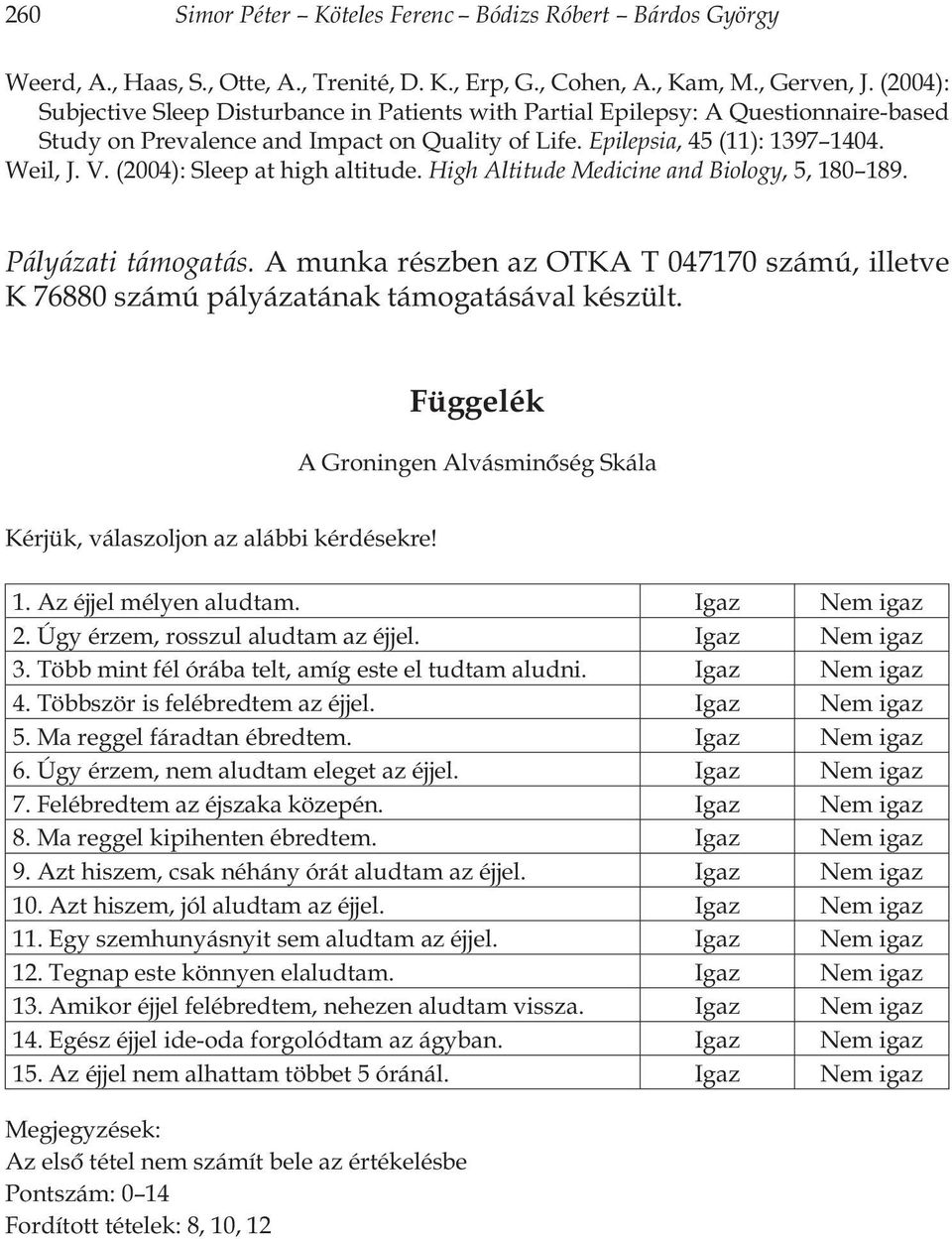 (2004): Sleep at high altitude. High Altitude Medicine and Biology, 5, 180 189. Pályázati támogatás. A munka részben az OTKA T 047170 számú, illetve K 76880 számú pályázatának támogatásával készült.