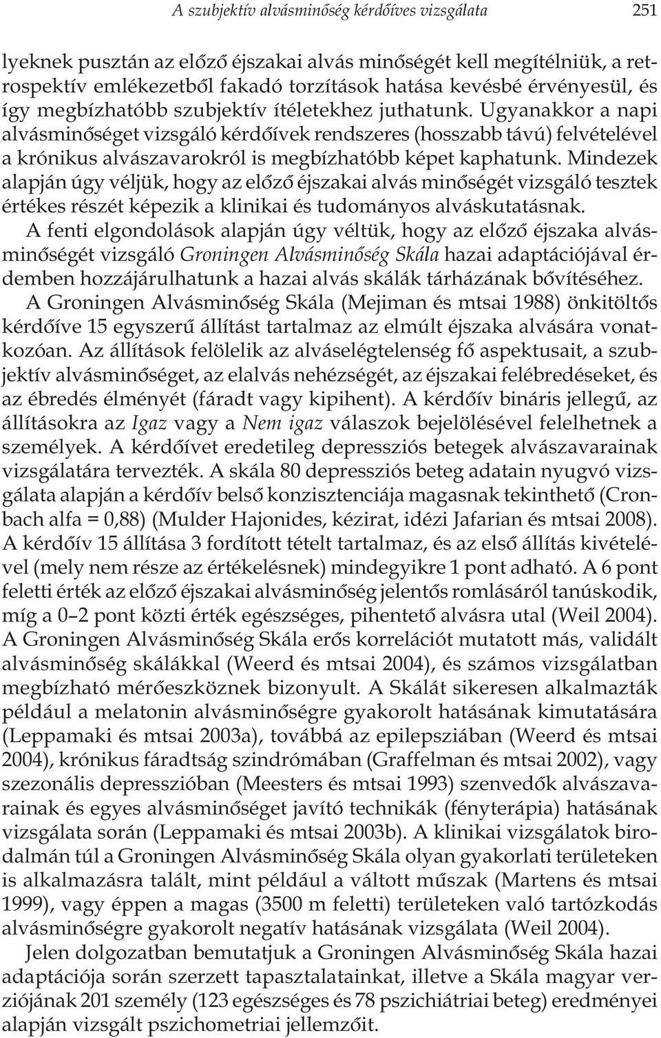 Mindezek alapján úgy véljük, hogy az elôzô éjszakai alvás minôségét vizsgáló tesztek értékes részét képezik a klinikai és tudományos alváskutatásnak.