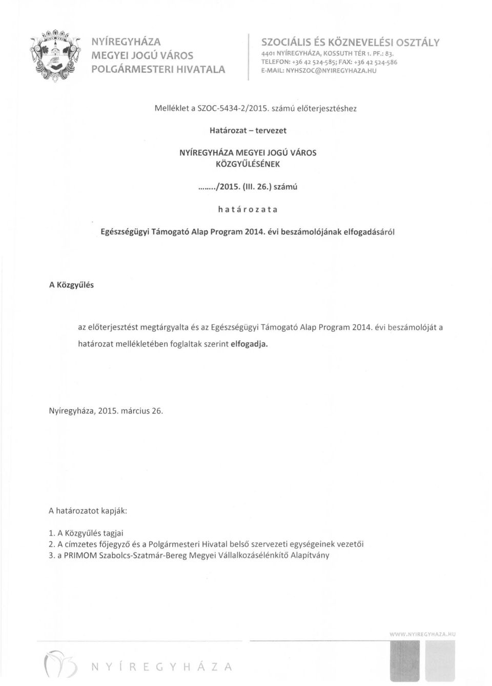 évi beszámolójának elfogadásáról A Közgyűlés az előterjesztést megtárgyalta és az Egészségügyi Támogató Alap Program 2014. évi beszámolóját a határozat mellékletében foglaltak szerint elfogadja.