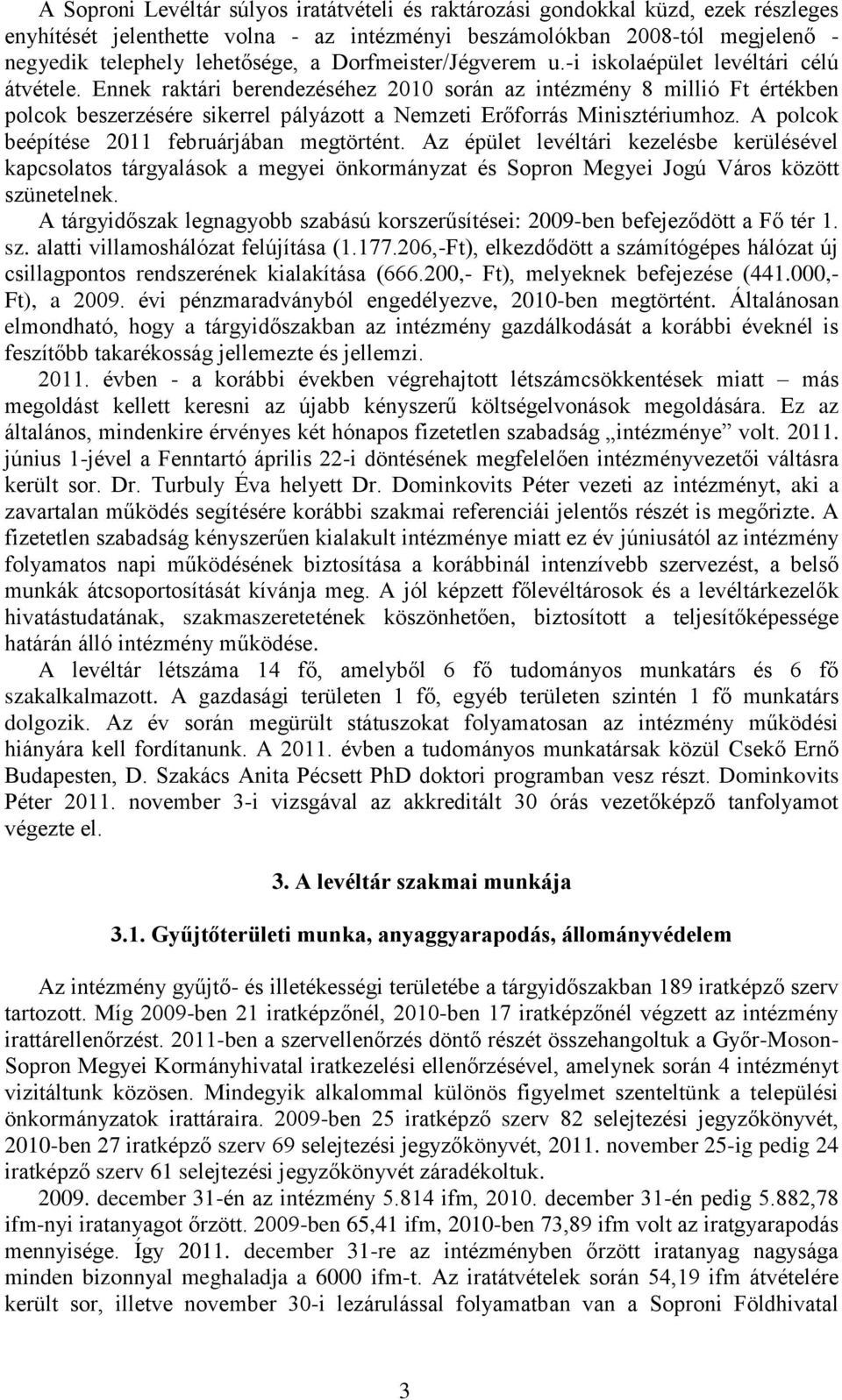 Ennek raktári berendezéséhez 2010 során az intézmény 8 millió Ft értékben polcok beszerzésére sikerrel pályázott a Nemzeti Erőforrás Minisztériumhoz. A polcok beépítése 2011 februárjában megtörtént.