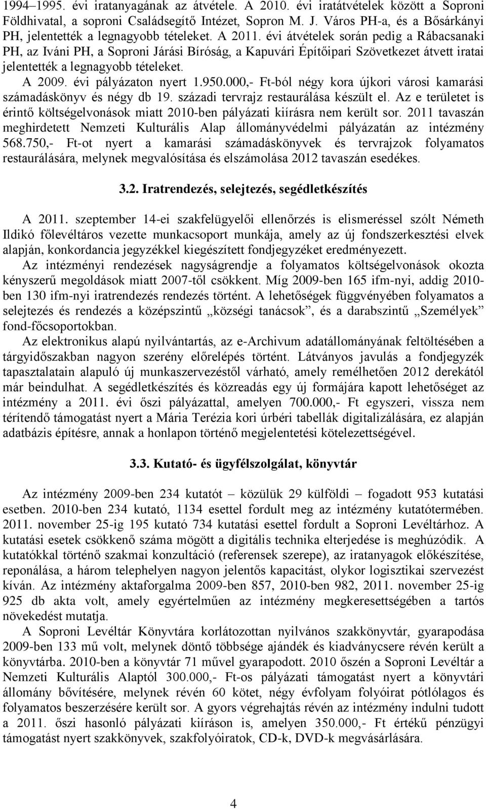 évi átvételek során pedig a Rábacsanaki PH, az Iváni PH, a Soproni Járási Bíróság, a Kapuvári Építőipari Szövetkezet átvett iratai jelentették a legnagyobb tételeket. A 2009. évi pályázaton nyert 1.