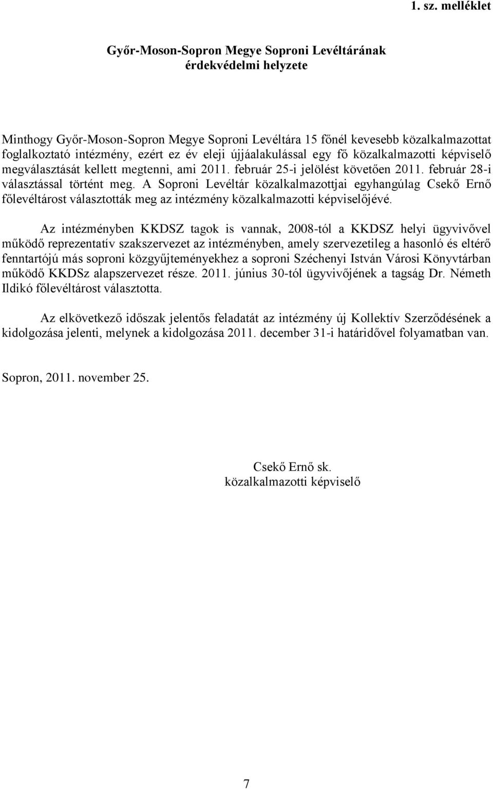 eleji újjáalakulással egy fő közalkalmazotti képviselő megválasztását kellett megtenni, ami 2011. február 25-i jelölést követően 2011. február 28-i választással történt meg.