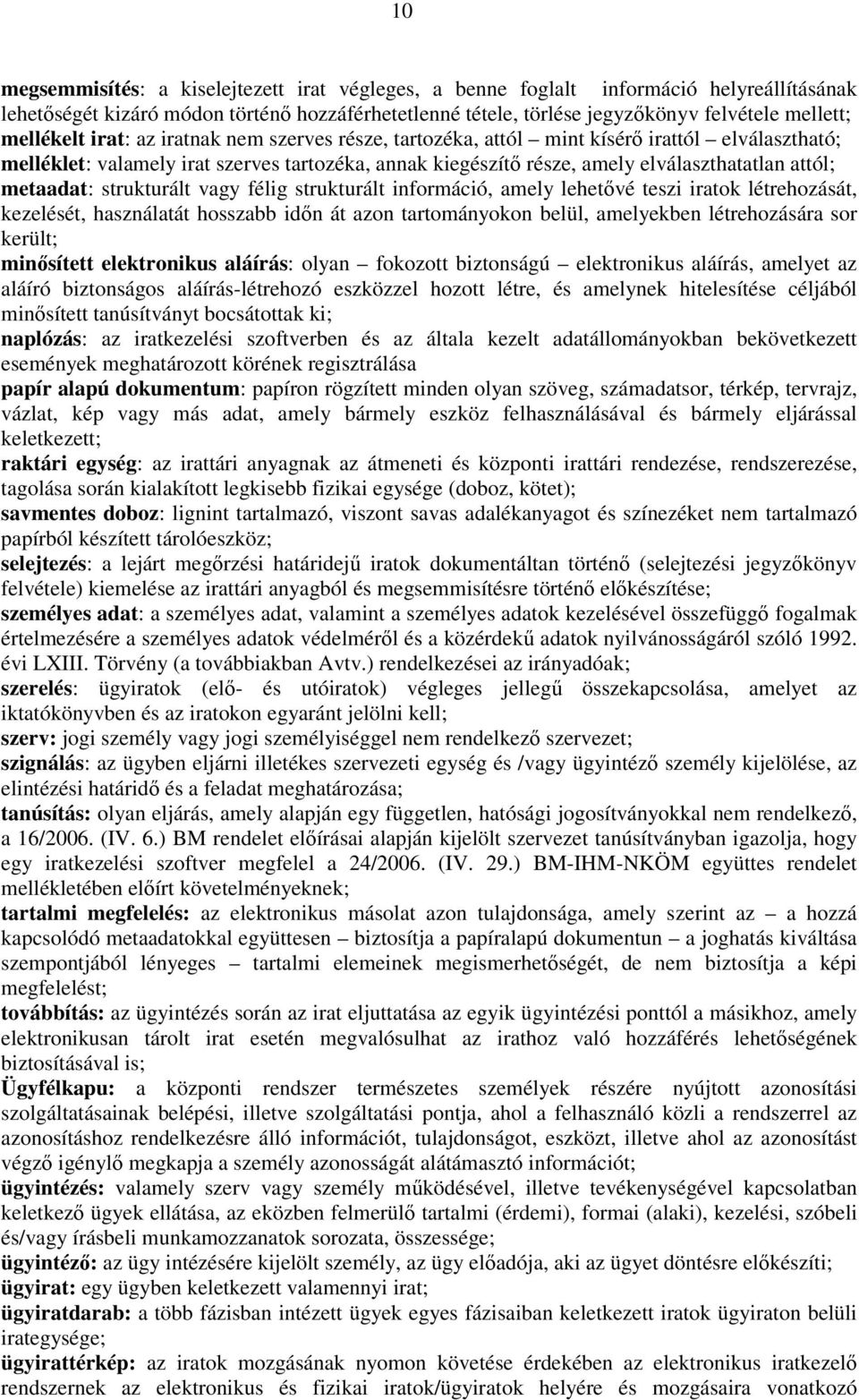 metaadat: strukturált vagy félig strukturált információ, amely lehetővé teszi iratok létrehozását, kezelését, használatát hosszabb időn át azon tartományokon belül, amelyekben létrehozására sor