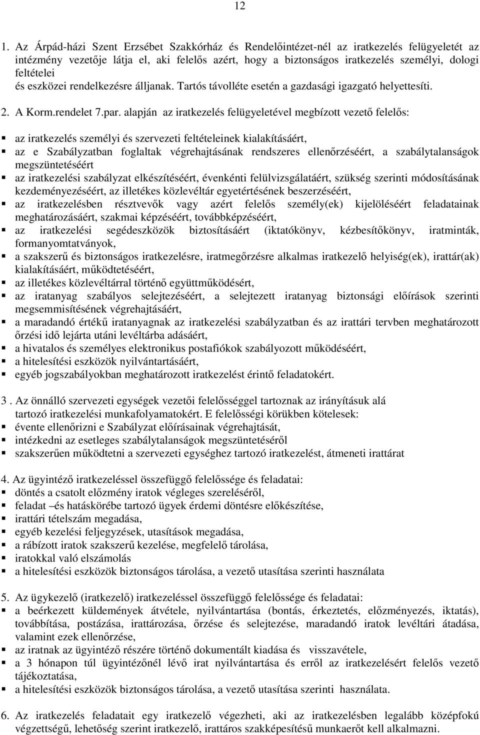 alapján az iratkezelés felügyeletével megbízott vezető felelős: az iratkezelés személyi és szervezeti feltételeinek kialakításáért, az e Szabályzatban foglaltak végrehajtásának rendszeres