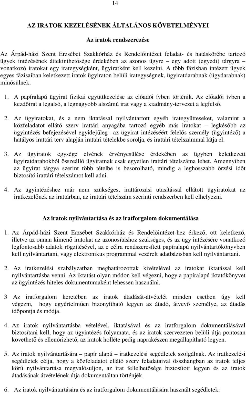 A több fázisban intézett ügyek egyes fázisaiban keletkezett iratok ügyiraton belüli irategységnek, ügyiratdarabnak (ügydarabnak) minősülnek. 1.