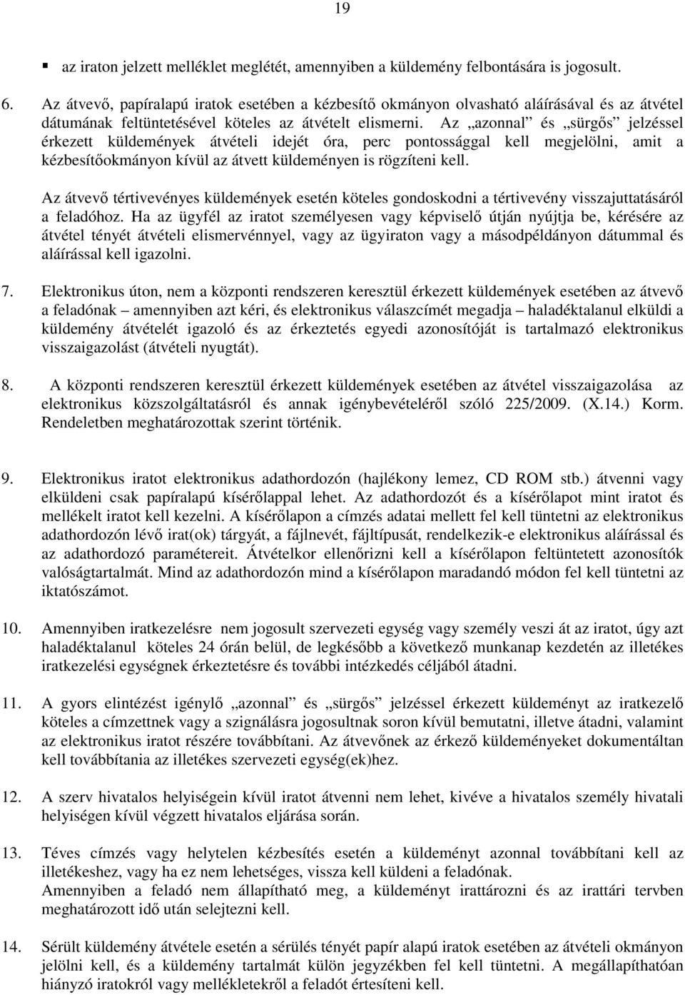 Az azonnal és sürgős jelzéssel érkezett küldemények átvételi idejét óra, perc pontossággal kell megjelölni, amit a kézbesítőokmányon kívül az átvett küldeményen is rögzíteni kell.