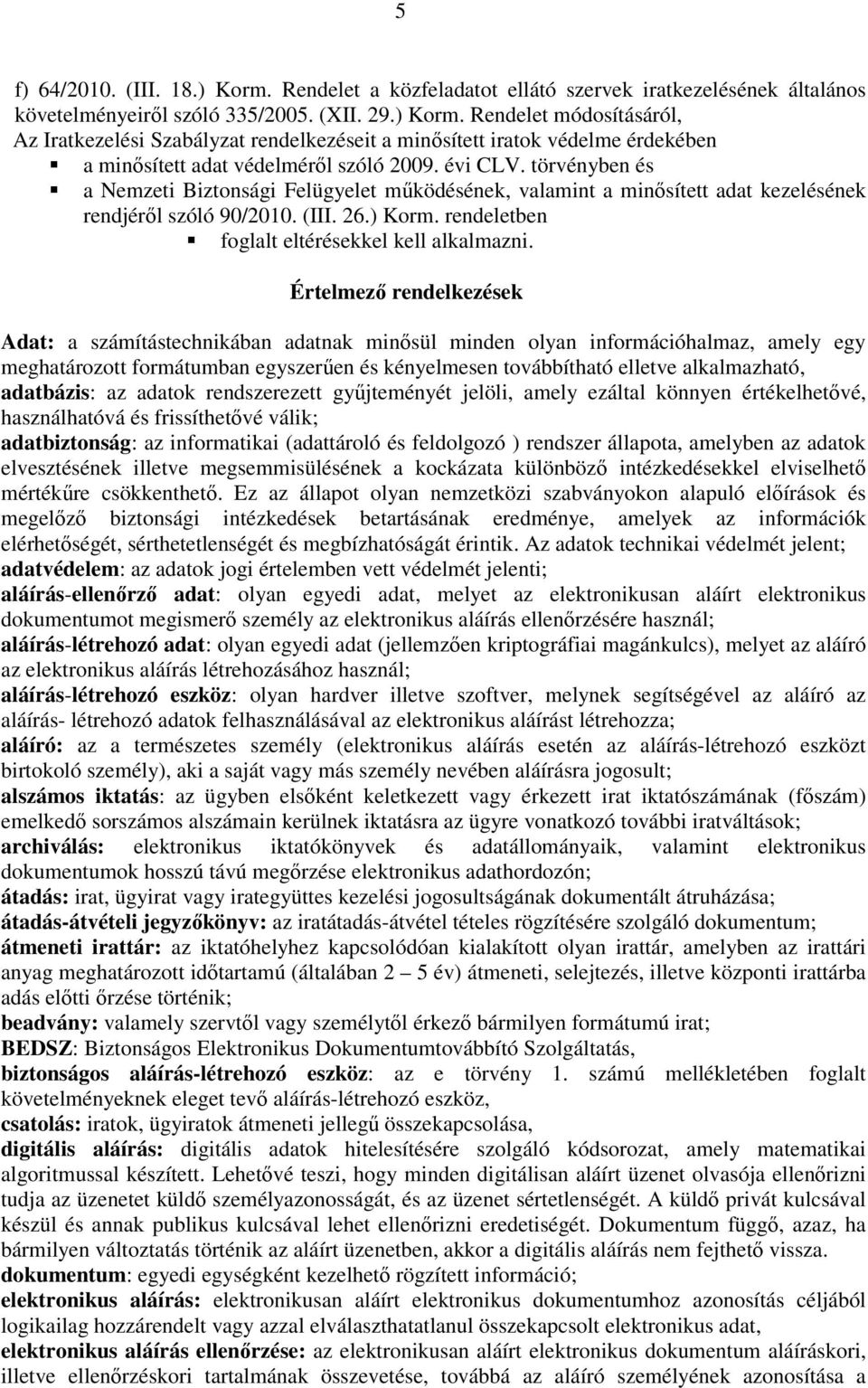 Értelmező rendelkezések Adat: a számítástechnikában adatnak minősül minden olyan információhalmaz, amely egy meghatározott formátumban egyszerűen és kényelmesen továbbítható elletve alkalmazható,